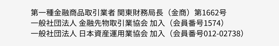 第一種金融商品取引業者 関東財務局長(金商)第1662号 |一般社団法人 金融先物取引業協会 加入(会員番号1574) |一般社団法人 日本投資顧問業協会 加入(会員番号012-02738)
        